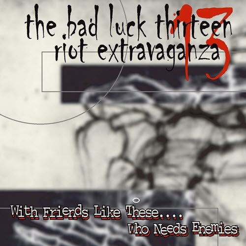Bad Luck 13 Riot Extravaganza - With Friend Like These, Who Need Enemies - Cover Art Bad Luck 13 Riot Extravaganza - With Friend Like These, Who Need Enemies - Cover Art